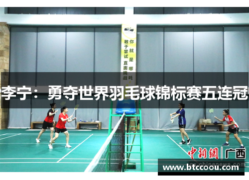 李宁：勇夺世界羽毛球锦标赛五连冠